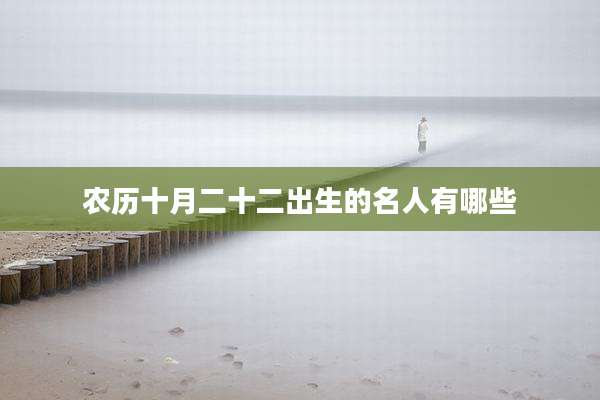 农历十月二十二出生的名人有哪些