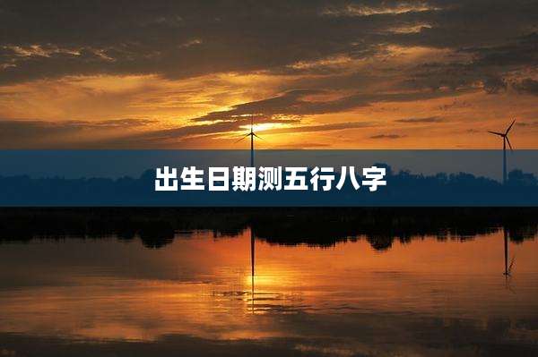 出生日期测五行八字