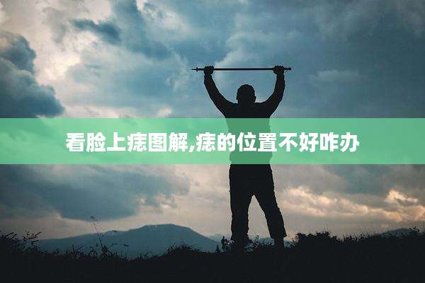 看脸上痣图解,痣的位置不好咋办