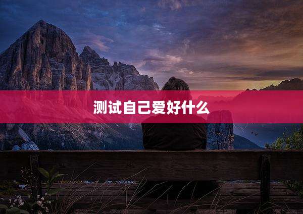 测试自己爱好什么
