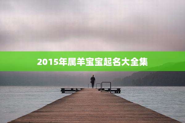 2015年属羊宝宝起名大全集