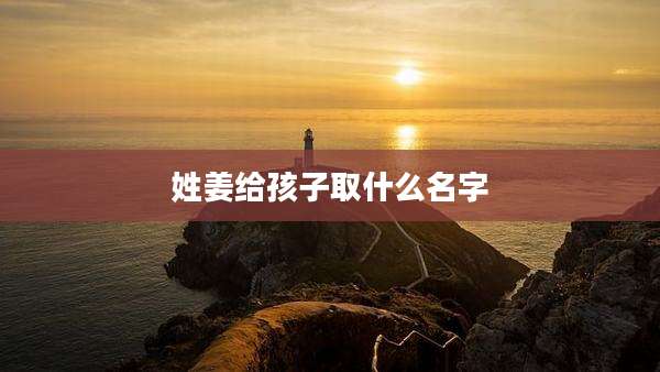 姓姜给孩子取什么名字