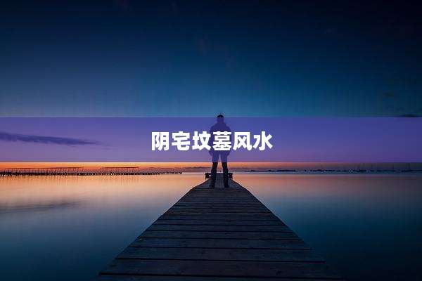 阴宅坟墓风水