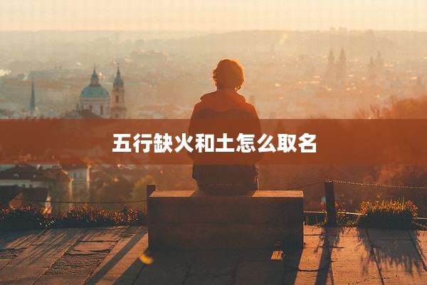 五行缺火和土怎么取名