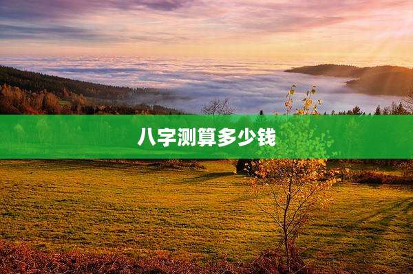 八字测算多少钱