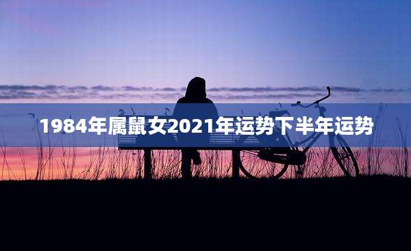 1984年属鼠女2021年运势下半年运势
