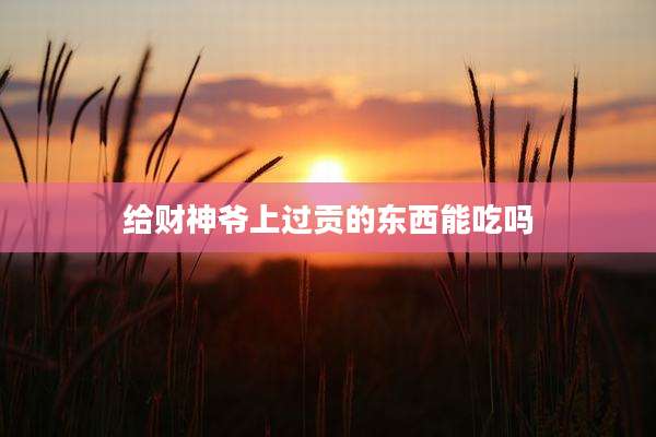 给财神爷上过贡的东西能吃吗