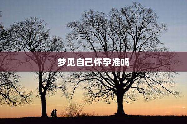 梦见自己怀孕准吗