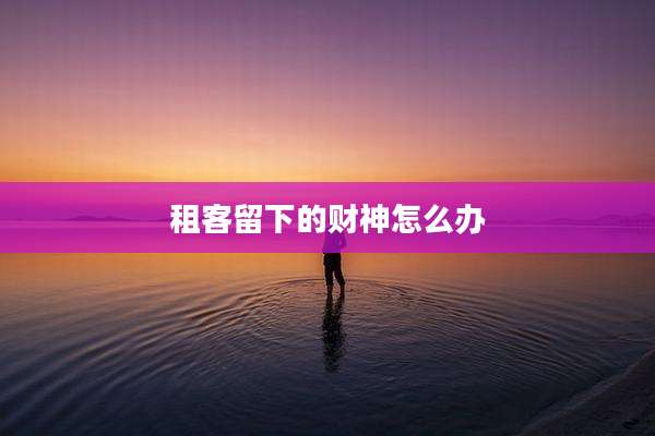 租客留下的财神怎么办
