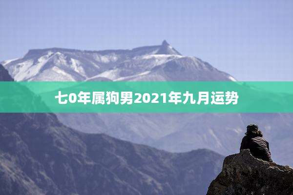 七0年属狗男2021年九月运势