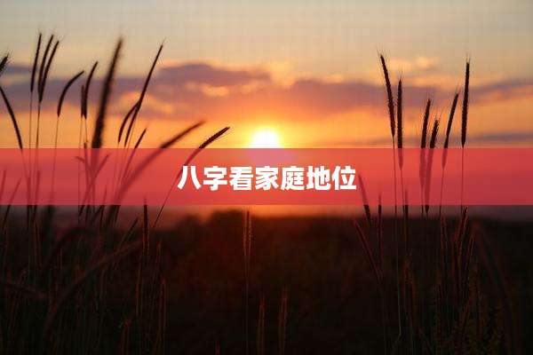 八字看家庭地位