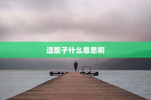 遗腹子什么意思啊