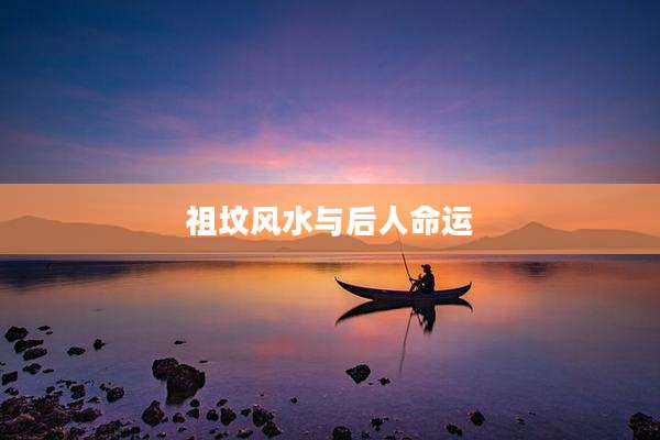 祖坟风水与后人命运