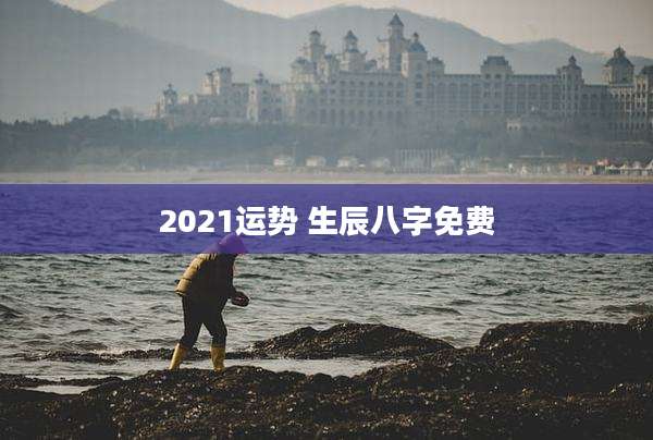 2021运势 生辰八字免费
