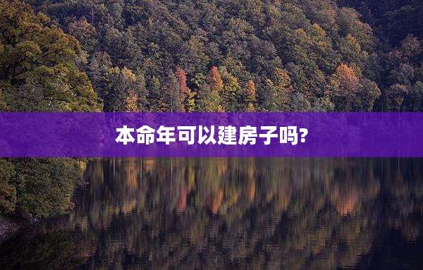 本命年可以建房子吗?