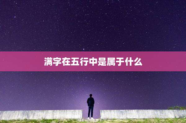 满字在五行中是属于什么