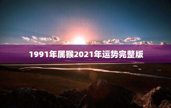 1991年属猴2021年运势完整版