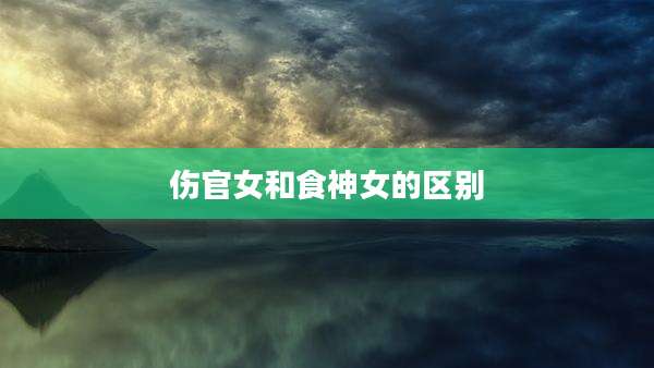 伤官女和食神女的区别