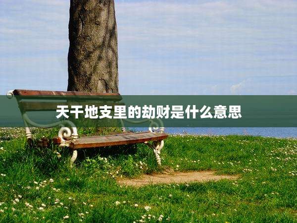 天干地支里的劫财是什么意思
