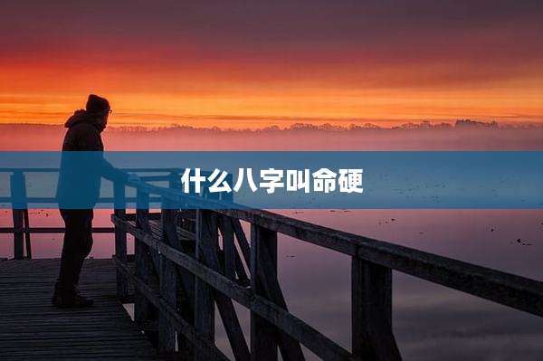 什么八字叫命硬