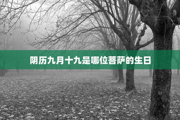 阴历九月十九是哪位菩萨的生日