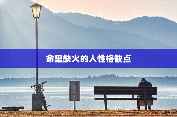 命里缺火的人性格缺点