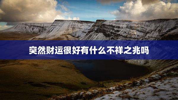 突然财运很好有什么不祥之兆吗