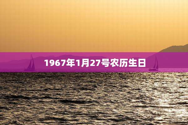 1967年1月27号农历生日