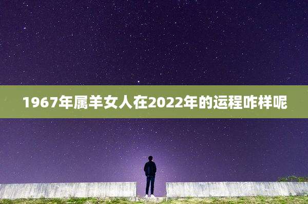 1967年属羊女人在2022年的运程咋样呢