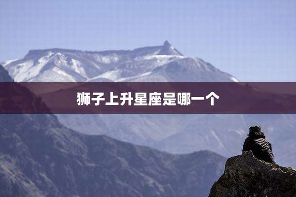 狮子上升星座是哪一个