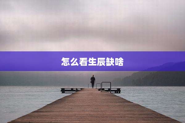 怎么看生辰缺啥
