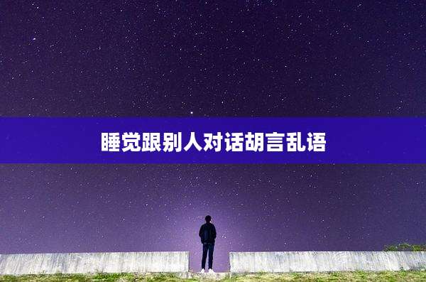 睡觉跟别人对话胡言乱语