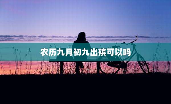 农历九月初九出殡可以吗