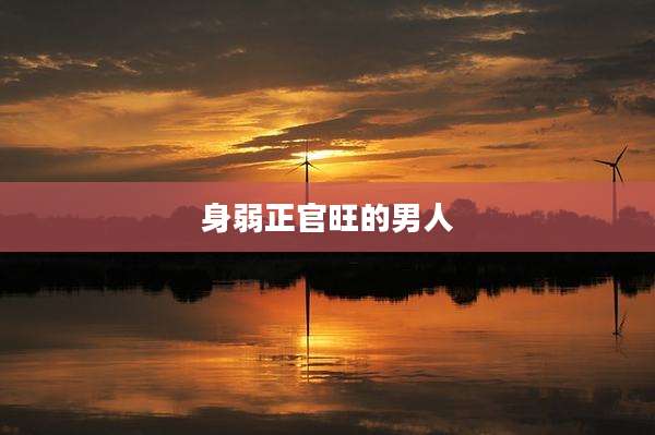 身弱正官旺的男人