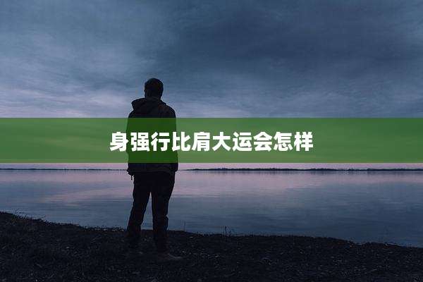 身强行比肩大运会怎样