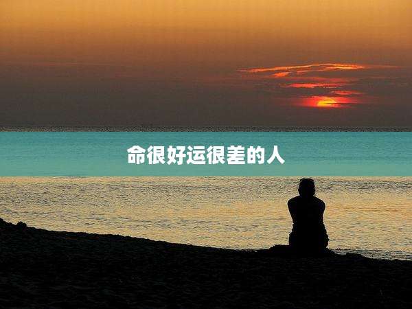 命很好运很差的人
