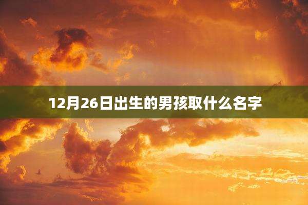 12月26日出生的男孩取什么名字