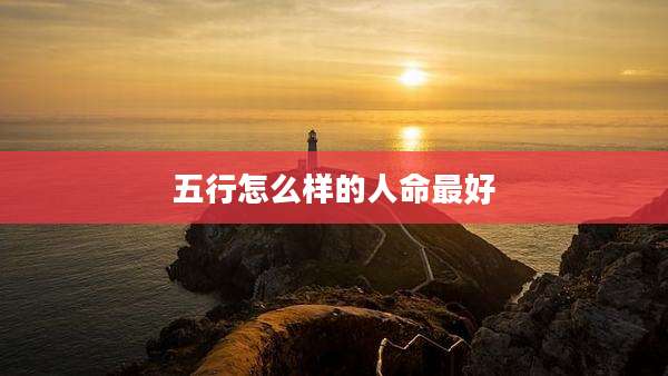 五行怎么样的人命最好
