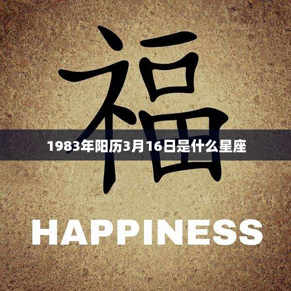 1983年阳历3月16日是什么星座