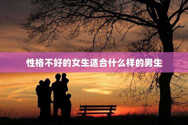 性格不好的女生适合什么样的男生