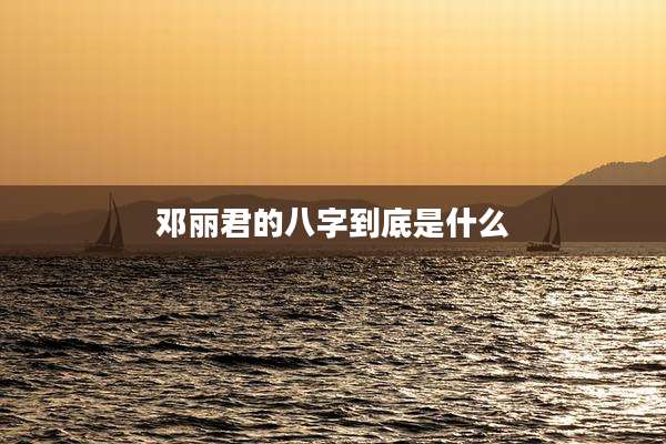 邓丽君的八字到底是什么