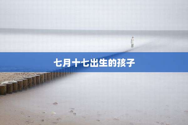 七月十七出生的孩子