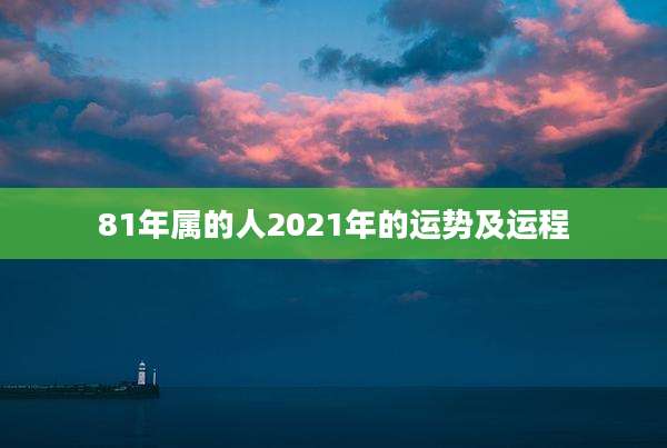 81年属的人2021年的运势及运程