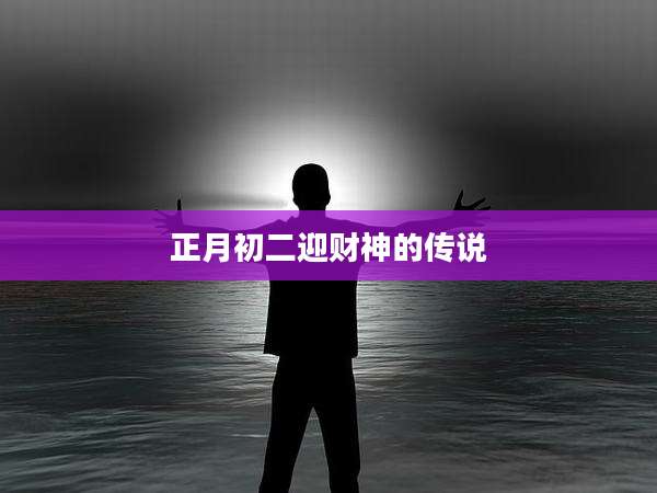 正月初二迎财神的传说