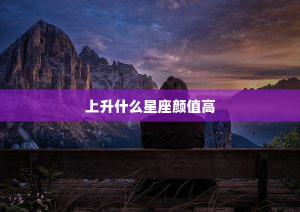 上升什么星座颜值高