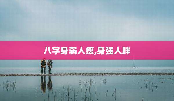 八字身弱人瘦,身强人胖