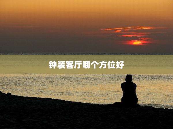 钟装客厅哪个方位好