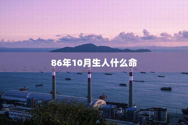 86年10月生人什么命