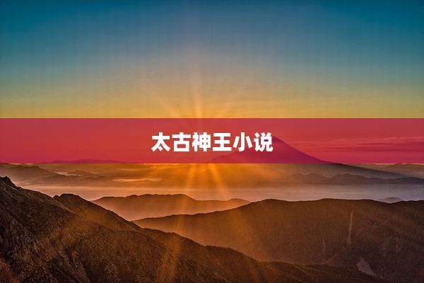 太古神王小说
