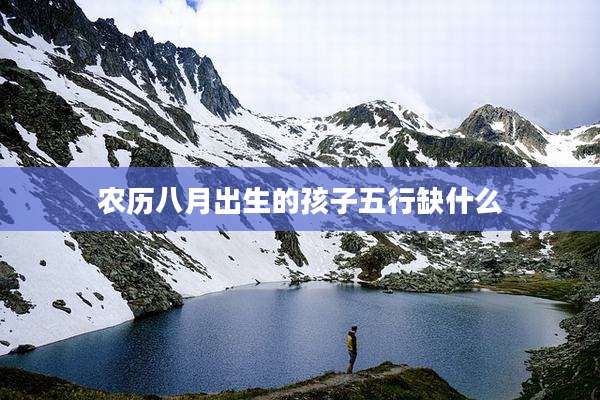 农历八月出生的孩子五行缺什么